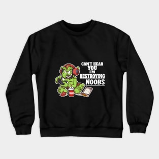 Can’t Hear You I’m Destroying Noobs Crewneck Sweatshirt